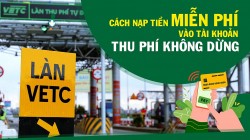 Cách nạp tiền miễn phí vào tài khoản thu phí không dừng