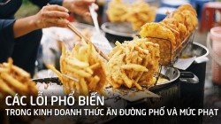 Các lỗi phổ biến trong kinh doanh thức ăn đường phố và mức phạt