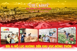 Bài 4: Nỗ lực hướng đến khu vực nông thôn