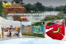 Bài 5: Hình thành những miền quê đáng sống nhờ "5 có, 3 không"