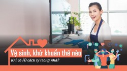 Vệ sinh, khử khuẩn thế nào khi có F0 cách ly tại nhà?