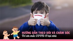 Hướng dẫn theo dõi và chăm sóc trẻ em mắc COVID-19 tại nhà