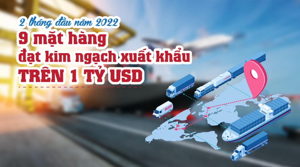 9 mặt hàng đạt kim ngạch xuất khẩu trên 1 tỷ USD trong 2 tháng đầu năm 2022