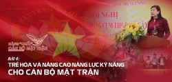 Bài 4: Trẻ hóa và nâng cao năng lực kỹ năng cho cán bộ Mặt trận