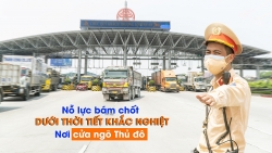 Nỗ lực bám chốt dưới thời tiết khắc nghiệt nơi cửa ngõ Thủ đô