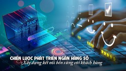 Chiến lược phát triển ngân hàng số: Xây dựng kết nối bền vững với khách hàng